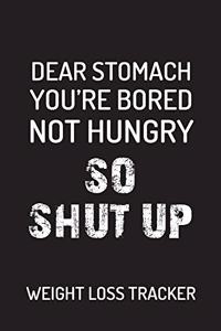 Dear Stomach you're bored not hungry so shut up Weight Loss tracker Daily Fitness Journal