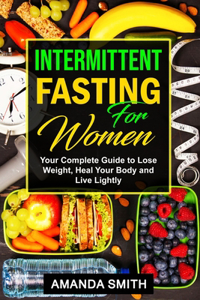 Intermittent Fasting for Women: Your Complete Guide to Lose Weight, Heal Your Body and Live Lightly