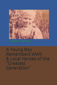 A Young Boy Remembers World War II and Local Heroes of the 