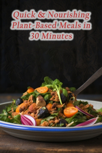 Quick & Nourishing Plant-Based Meals in 30 Minutes