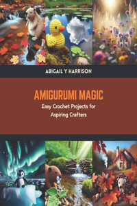 Amigurumi Magic: Easy Crochet Projects for Aspiring Crafters