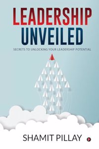 Leadership Unveiled: Secrets to Unlocking your Leadership Potential