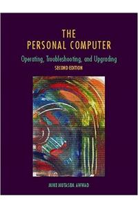 The Personal Computer: Operating, Troubleshooting, and Upgrading