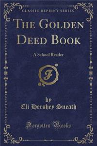 The Golden Deed Book: A School Reader (Classic Reprint)