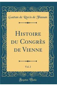 Histoire Du Congrï¿½s de Vienne, Vol. 2 (Classic Reprint)