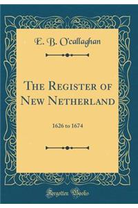 The Register of New Netherland: 1626 to 1674 (Classic Reprint)