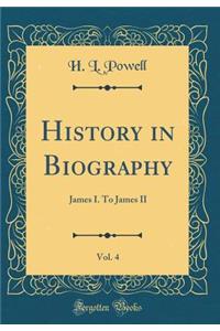 History in Biography, Vol. 4: James I. To James II (Classic Reprint)