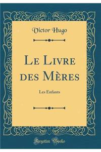 Le Livre des Mères: Les Enfants (Classic Reprint)