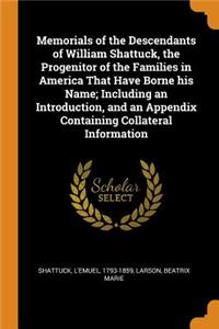Memorials of the Descendants of William Shattuck, the Progenitor of the Families in America That Have Borne His Name; Including an Introduction, and an Appendix Containing Collateral Information