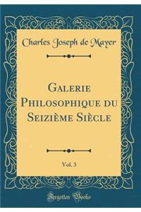 Galerie Philosophique Du SeiziÃ¨me SiÃ¨cle, Vol. 3 (Classic Reprint)