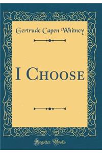 I Choose (Classic Reprint)