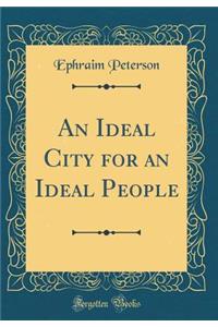 An Ideal City for an Ideal People (Classic Reprint)