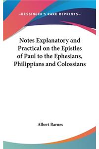 Notes Explanatory and Practical on the Epistles of Paul to the Ephesians, Philippians and Colossians