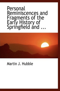Personal Reminiscences and Fragments of the Early History of Springfield and ...