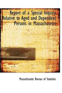 Report of a Special Inquiry Relative to Aged and Dependent Persons in Massachusetts