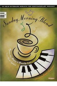 Sunday Morning Blend: 25 Solo Keyboard Medleys for Contemporary Worship