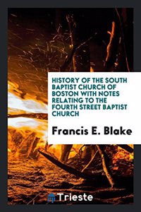 History of the South Baptist Church of Boston with Notes Relating to the Fourth Street Baptist Church
