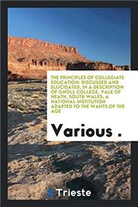 The Principles of Collegiate Education: Discussed and Elucidated, in a Description of Gnoll College, Vale of Neath, South Wales; a national institutio