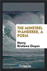 The Minstrel Wanderer, a Poem