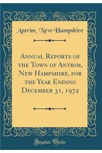 Annual Reports of the Town of Antrim, New Hampshire, for the Year Ending December 31, 1972 (Classic Reprint)