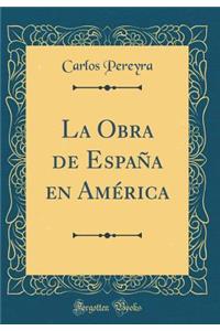 La Obra de EspaÃ±a En AmÃ©rica (Classic Reprint)