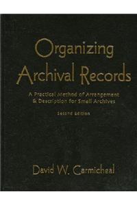 Organizing Archival Records: A Practical Method of Arrangement and Description for Small Archives