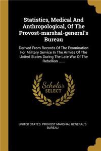 Statistics, Medical And Anthropological, Of The Provost-marshal-general's Bureau