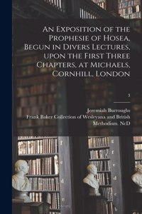 Exposition of the Prophesie of Hosea, Begun in Divers Lectures, Upon the First Three Chapters, at Michaels, Cornhill, London; 3