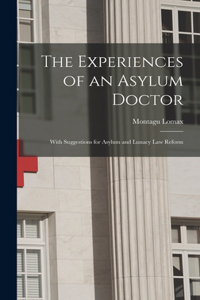 Experiences of an Asylum Doctor; With Suggestions for Asylum and Lunacy Law Reform