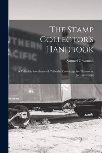 Stamp Collector's Handbook; a Valuable Storehouse of Philatelic Knowledge for Pleasure or for Investment