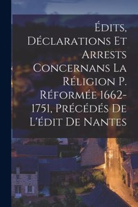 Édits, Déclarations Et Arrests Concernans La Réligion P. Réformée 1662-1751, Précédés De L'édit De Nantes
