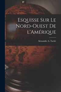 Esquisse sur le Nord-Ouest de l'Amérique