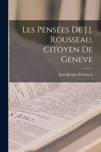 Les Pensées De J.J. Rousseau, Citoyen De Geneve