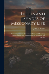 Lights and Shades of Missionary Life: Containing Travels, Sketches, Incidents, and Missionary Efforts, During Nine Years Spent in the Region of Lake Superior