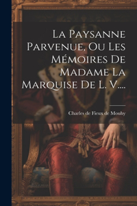 Paysanne Parvenue, Ou Les Mémoires De Madame La Marquise De L. V....