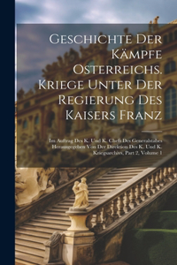 Geschichte Der Kämpfe Osterreichs. Kriege Unter Der Regierung Des Kaisers Franz