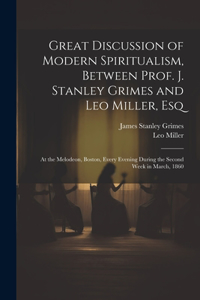 Great Discussion of Modern Spiritualism, Between Prof. J. Stanley Grimes and Leo Miller, Esq