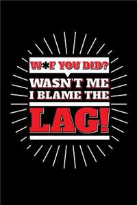 Wasn't me I blame the lag - Blank Lined Journal