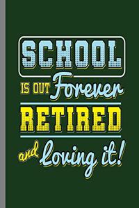 School is out Forever Retired and loving it!