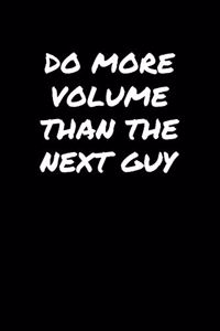 Do More Volume Than The Next Guy