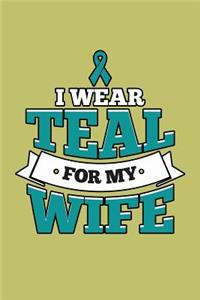 I Wear Teal For My Wife