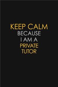 Keep Calm Because I Am A Private Tutor
