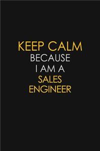 Keep Calm Because I Am A Sales Engineer