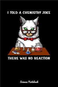 I Told A Chemistry Joke There Was No Reaction Science Notebook