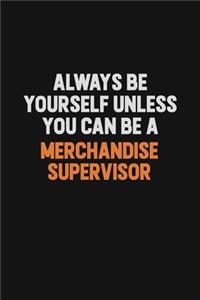 Always Be Yourself Unless You Can Be A Merchandise Supervisor