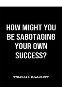 How Might You Be Sabotaging Your Own Success?