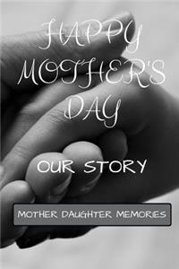 Happy Mother's Day: Our Story Mother Daughter Memories Journal Glossy Finish 120 White Pages for Memories, Photos and Scrap-Booking Journal Notebook Logbook Diary, Trav