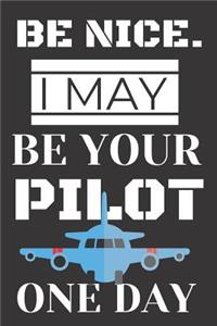 Be Nice. I May Be Your Pilot One Day