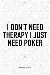 I Don't Need Therapy I Just Need Poker