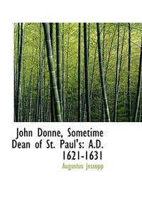 John Donne, Sometime Dean of St. Paul's: A.D. 1621-1631